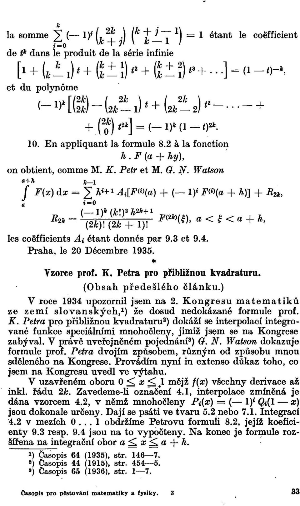 ? «(<» + h)] + R 2k, a <=«I \* lh\\i J2Í+ B --imw+-w F<2im ' a<s<a + h ' les coěfficients.4i étant donnés par 9.3 et 9.4. Praha, le 2 Décembre 935. Vzorce prof. K. Petra pro přibližnou kvadraturu.
