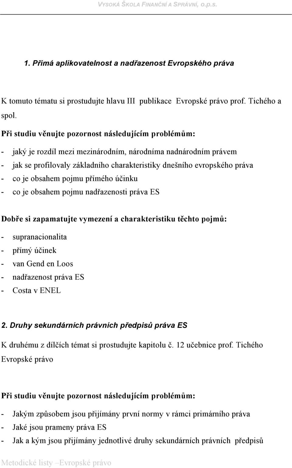 pojmu nadřazenosti práva ES - supranacionalita - přímý účinek - van Gend en Loos - nadřazenost práva ES - Costa v ENEL 2.