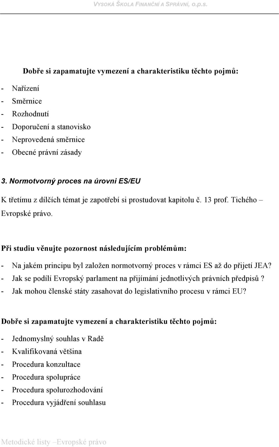 - Na jakém principu byl založen normotvorný proces v rámci ES až do přijetí JEA? - Jak se podílí Evropský parlament na přijímání jednotlivých právních předpisů?