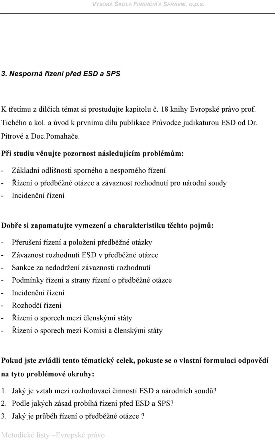 - Základní odlišnosti sporného a nesporného řízení - Řízení o předběžné otázce a závaznost rozhodnutí pro národní soudy - Incidenční řízení - Přerušení řízení a položení předběžné otázky - Závaznost