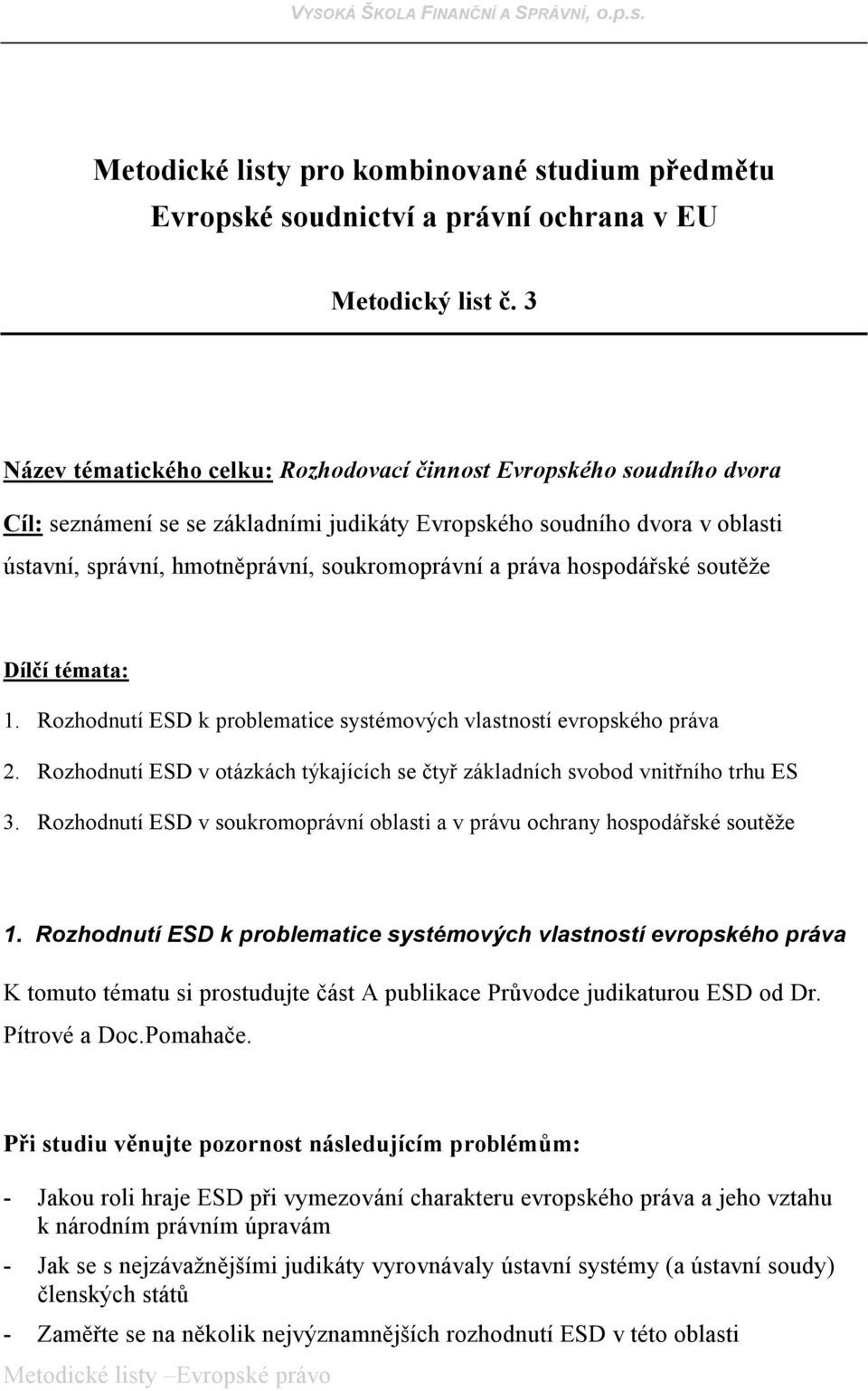 práva hospodářské soutěže Dílčí témata: 1. Rozhodnutí ESD k problematice systémových vlastností evropského práva 2. Rozhodnutí ESD v otázkách týkajících se čtyř základních svobod vnitřního trhu ES 3.