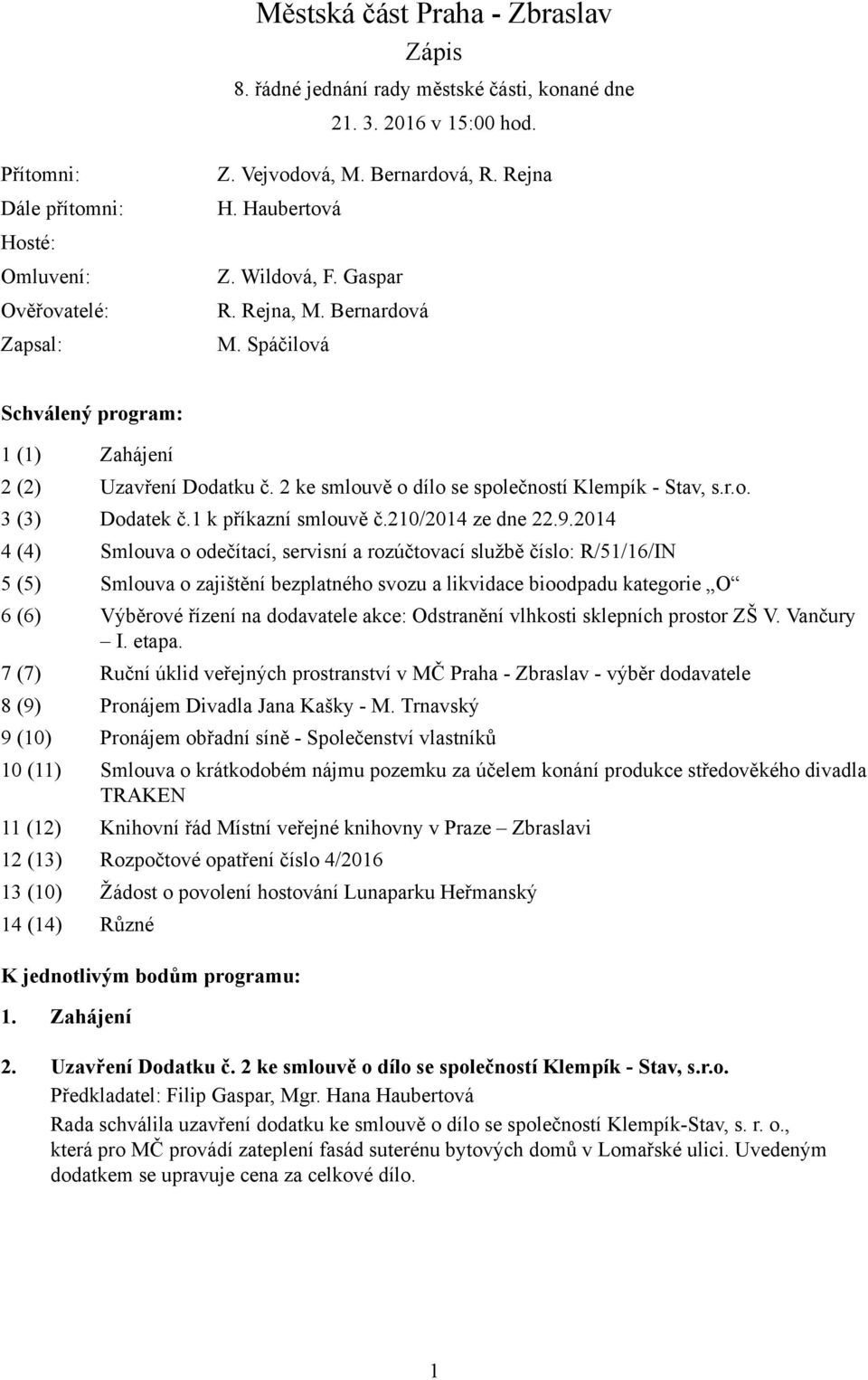 2 ke smlouvě o dílo se společností Klempík - Stav, s.r.o. 3 (3) Dodatek č.1 k příkazní smlouvě č.210/2014 ze dne 22.9.