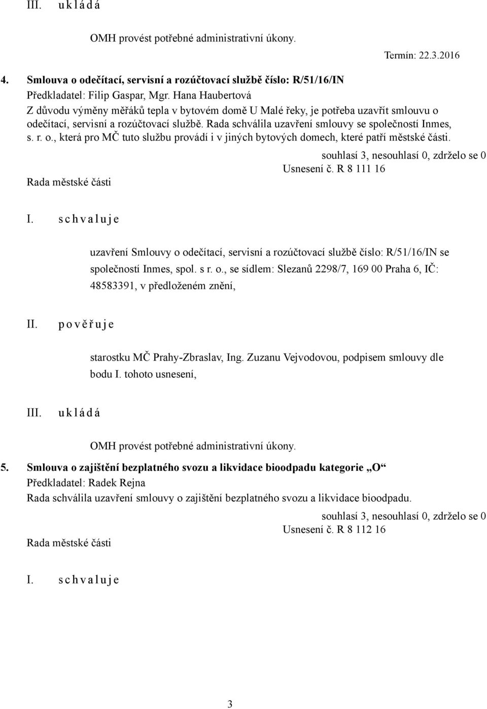 r. o., která pro MČ tuto službu provádí i v jiných bytových domech, které patří městské části. Usnesení č.