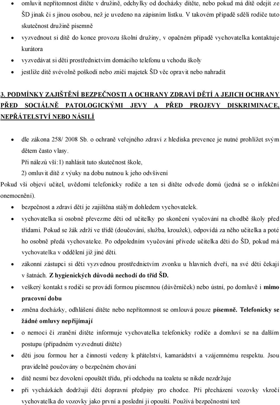 prostřednictvím domácího telefonu u vchodu školy jestliže dítě svévolně poškodí nebo zničí majetek ŠD věc opravit nebo nahradit 3.
