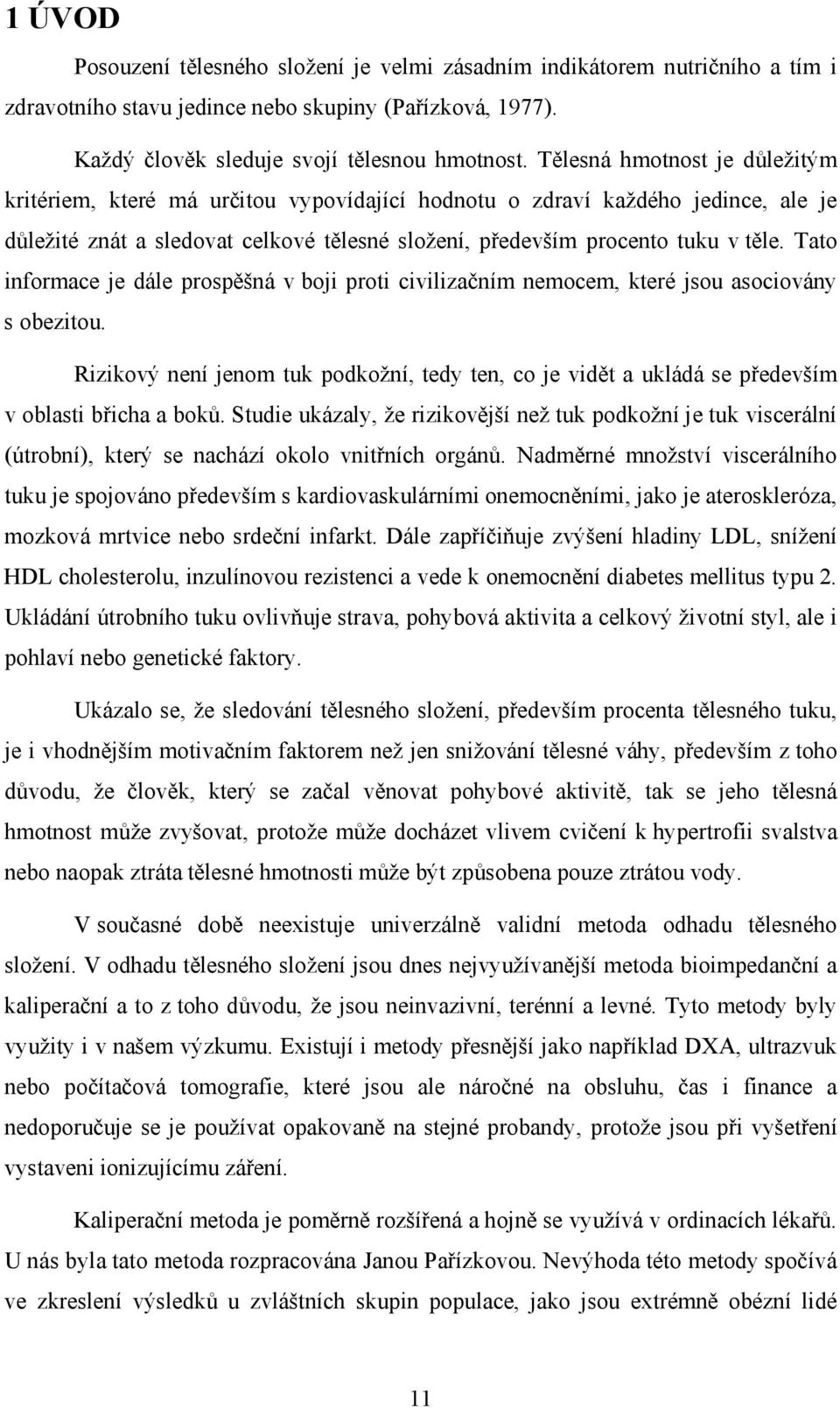 Tato informace je dále prospěšná v boji proti civilizačním nemocem, které jsou asociovány s obezitou.