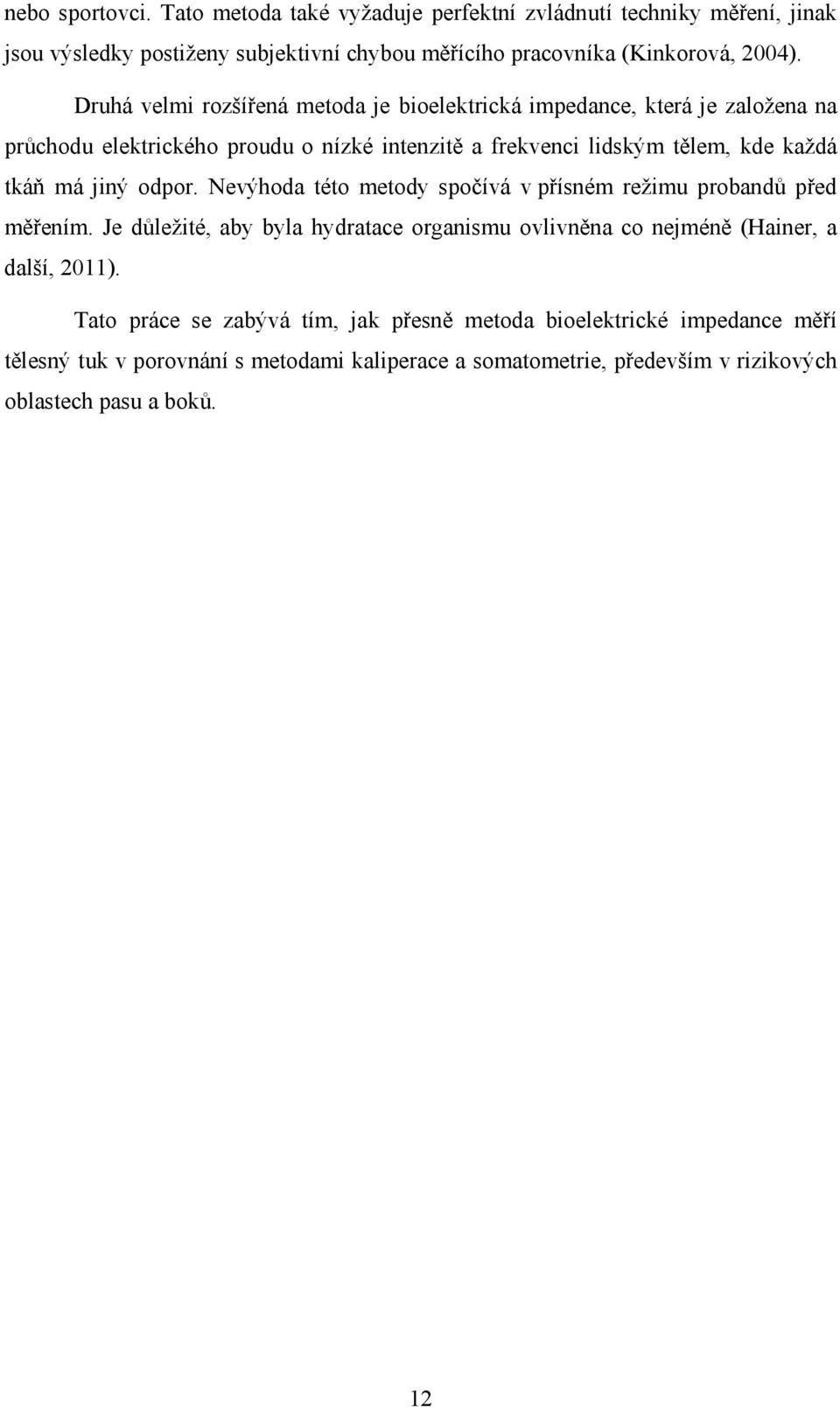 jiný odpor. Nevýhoda této metody spočívá v přísném režimu probandů před měřením. Je důležité, aby byla hydratace organismu ovlivněna co nejméně (Hainer, a další, 2011).