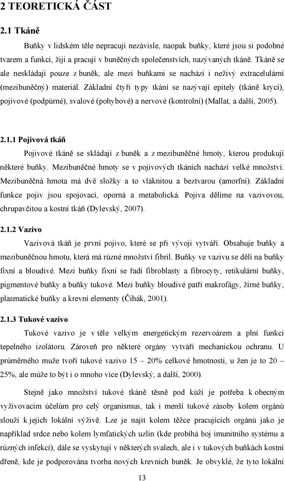 Základní čtyři typy tkání se nazývají epitely (tkáně krycí), pojivové (podpůrné), svalové (pohybové) a nervové (kontrolní) (Mallat, a další, 2005). 2.1.