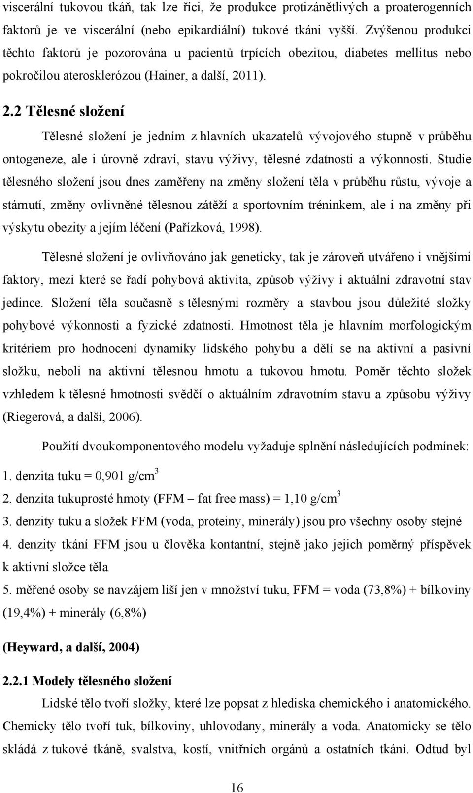 11). 2.2 Tělesné složení Tělesné složení je jedním z hlavních ukazatelů vývojového stupně v průběhu ontogeneze, ale i úrovně zdraví, stavu výživy, tělesné zdatnosti a výkonnosti.