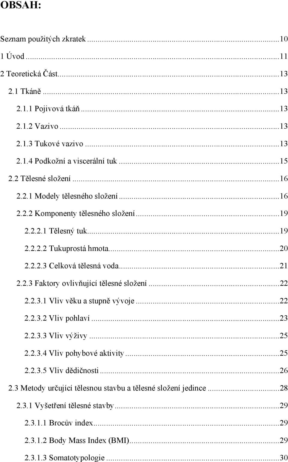 ..22 2.2.3.1 Vliv věku a stupně vývoje...22 2.2.3.2 Vliv pohlaví...23 2.2.3.3 Vliv výživy...25 2.2.3.4 Vliv pohybové aktivity...25 2.2.3.5 Vliv dědičnosti...26 2.