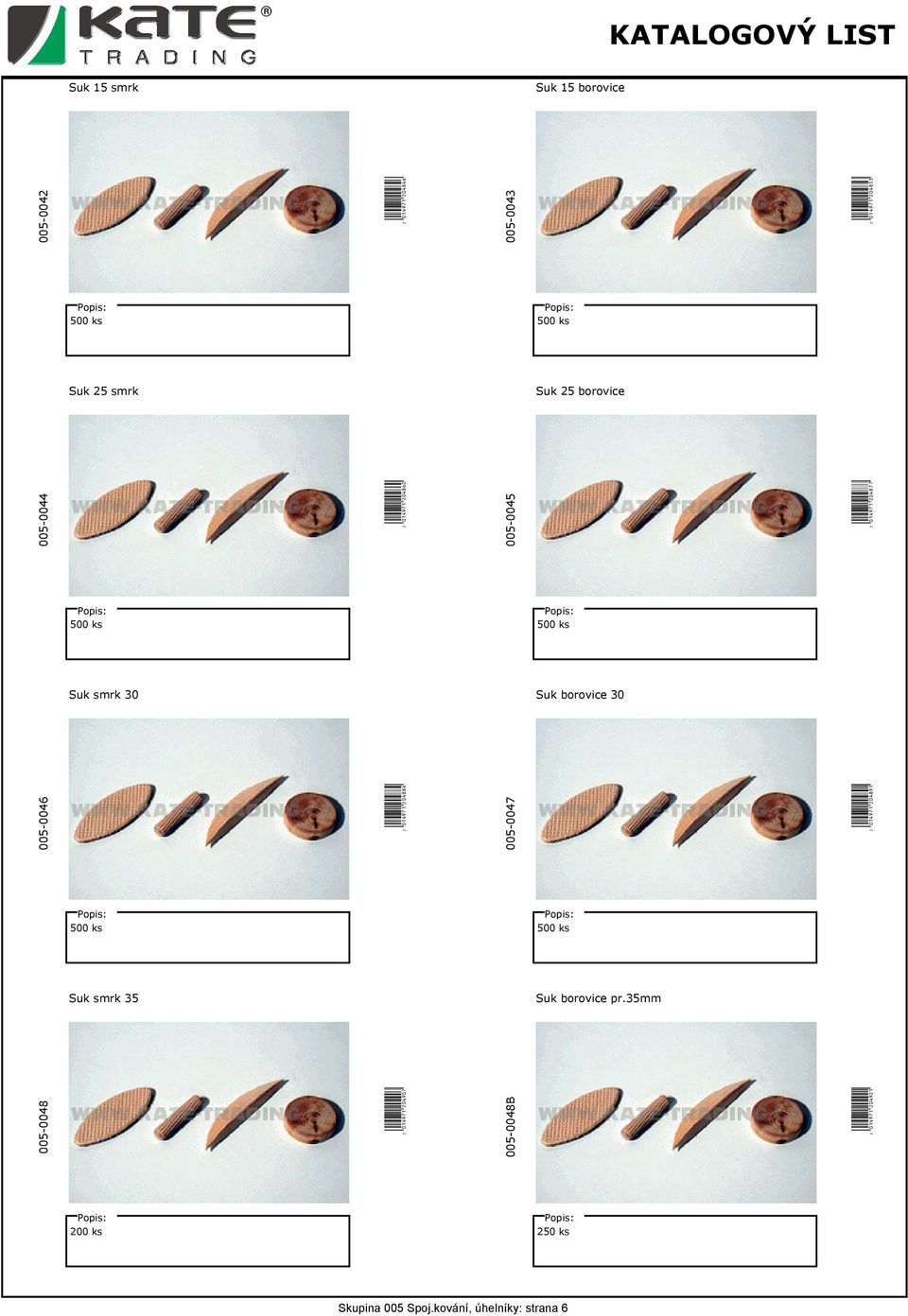 30 005-0046 W(01EJ7B*MKOSSO( 005-0047 W(01EJ7B*MKOSTL( 500 ks 500 ks Suk smrk 35 Suk borovice pr.