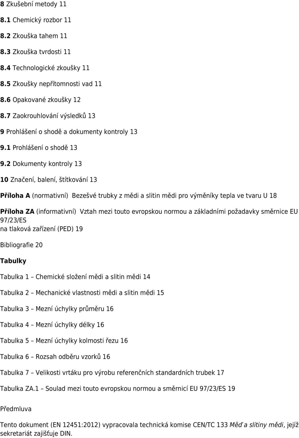 2 Dokumenty kontroly 13 10 Značení, balení, štítkování 13 Příloha A (normativní) Bezešvé trubky z mědi a slitin mědi pro výměníky tepla ve tvaru U 18 Příloha ZA (informativní) Vztah mezi touto