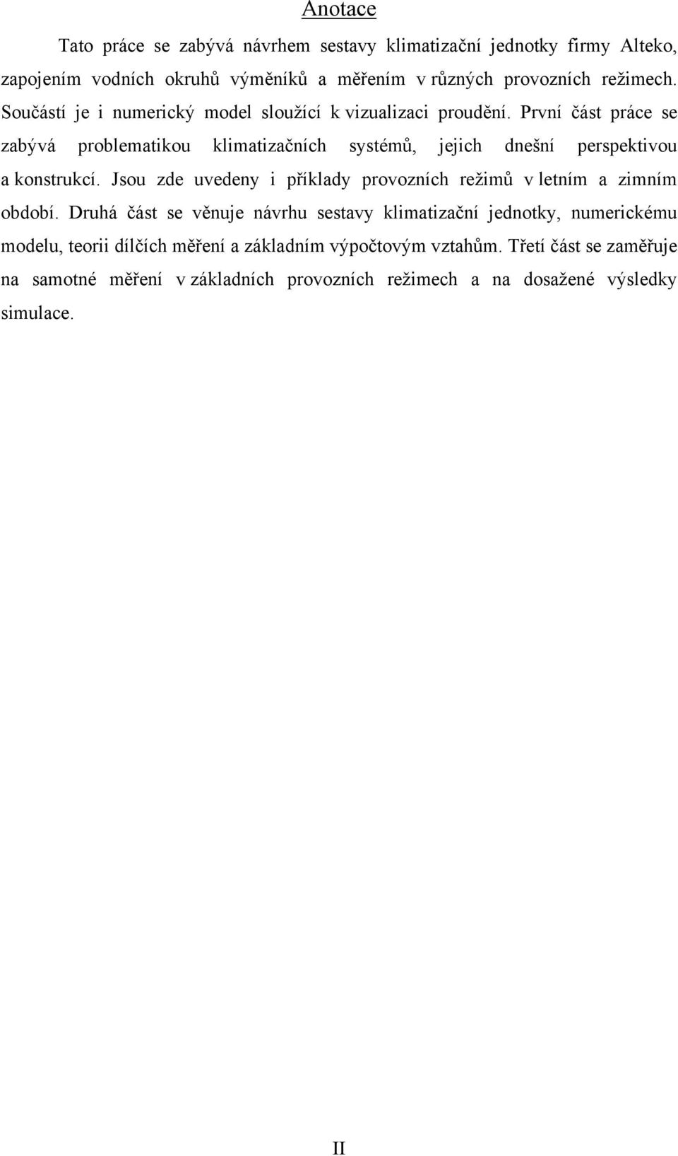 První část práce se zabývá problematikou klimatizačních systémů, jejich dnešní perspektivou a konstrukcí.