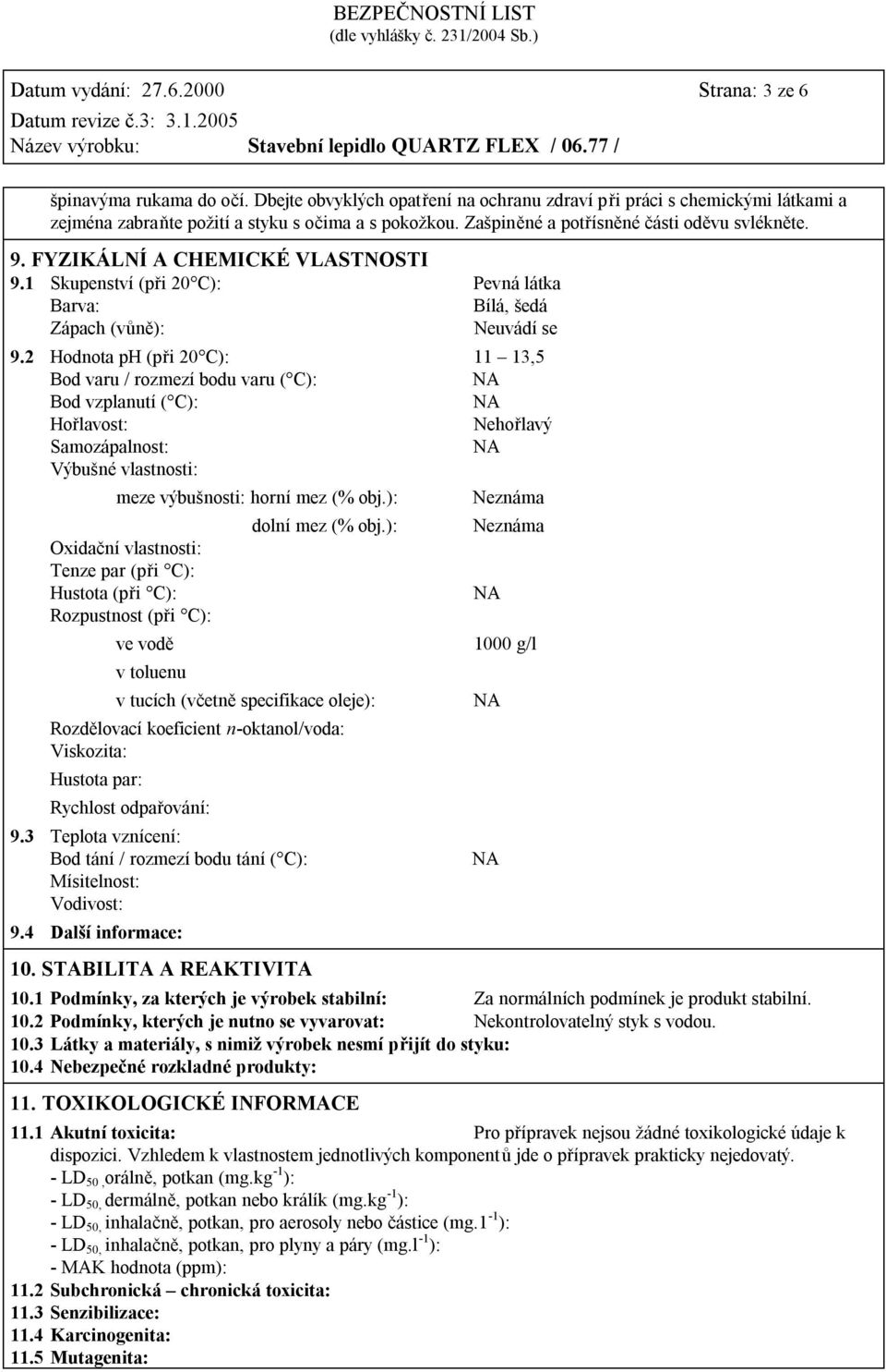 2 Hodnota ph (při 20 C): 11 13,5 Bod varu / rozmezí bodu varu ( C): Bod vzplanutí ( C): Hořlavost: Nehořlavý Samozápalnost: Výbušné vlastnosti: meze výbušnosti: horní mez (% obj.