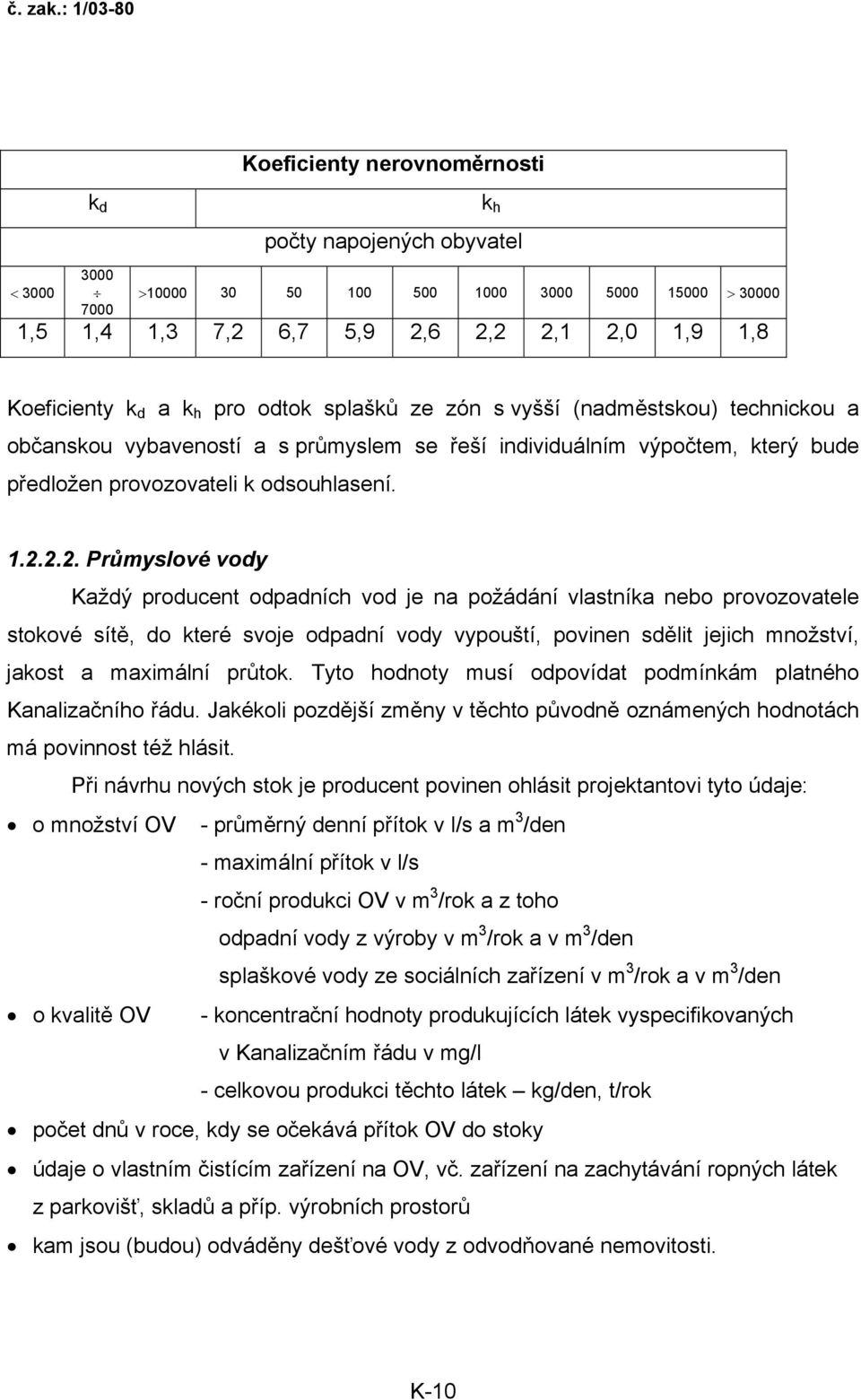 2.2. Průmyslové vody Každý producent odpadních vod je na požádání vlastníka nebo provozovatele stokové sítě, do které svoje odpadní vody vypouští, povinen sdělit jejich množství, jakost a maximální