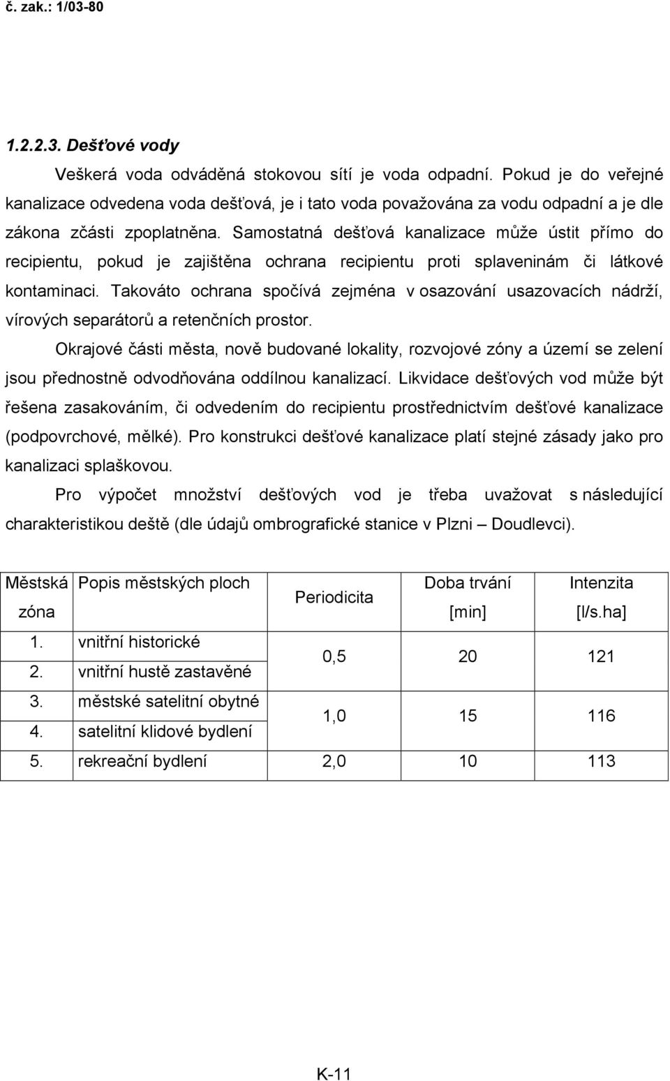 Samostatná dešťová kanalizace může ústit přímo do recipientu, pokud je zajištěna ochrana recipientu proti splaveninám či látkové kontaminaci.