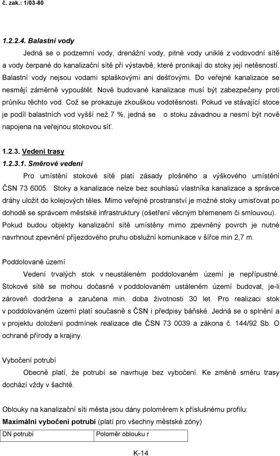 Což se prokazuje zkouškou vodotěsnosti. Pokud ve stávající stoce je podíl balastních vod vyšší než 7 %, jedná se o stoku závadnou a nesmí být nově napojena na veřejnou stokovou síť. 1.2.3.