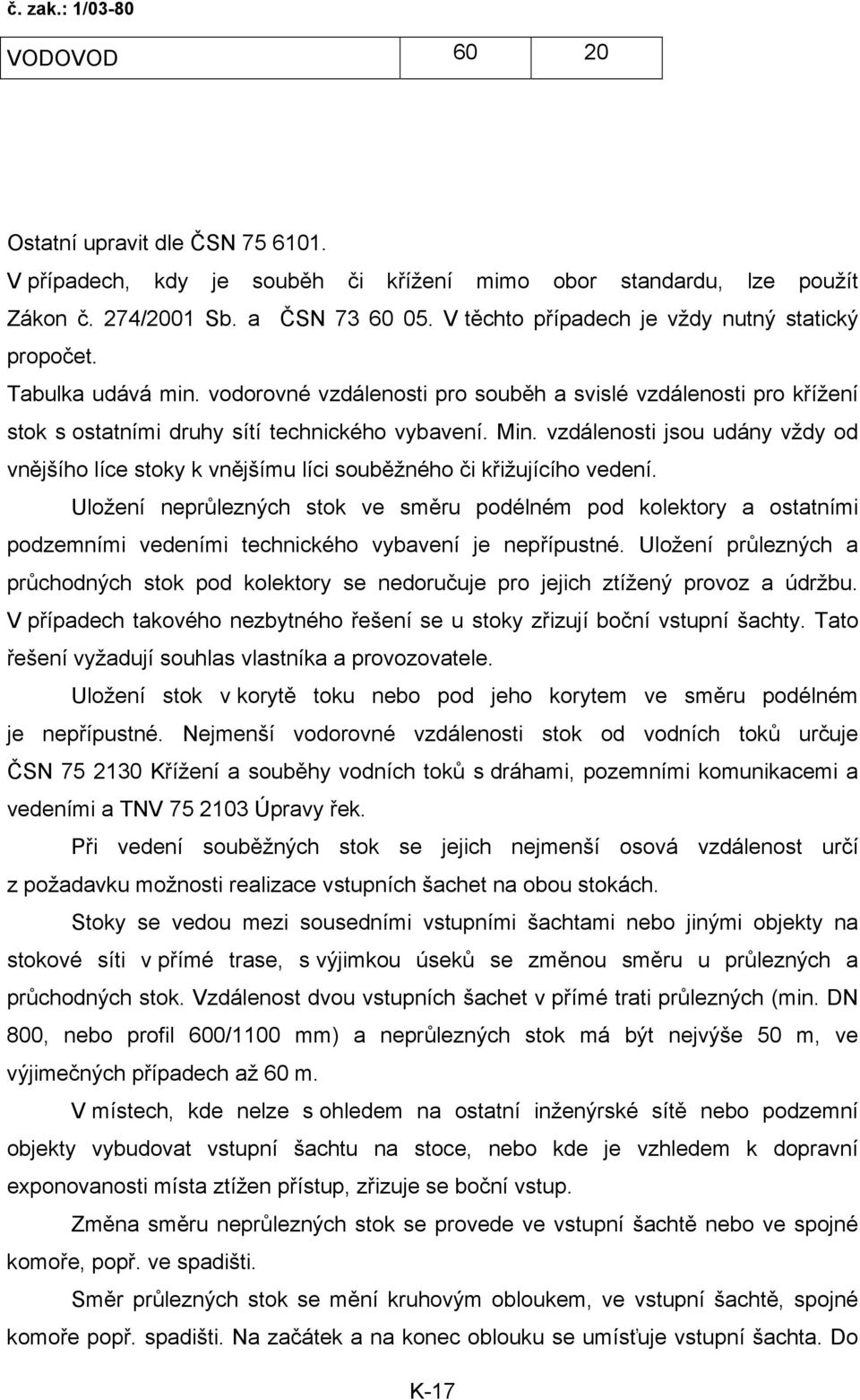 vzdálenosti jsou udány vždy od vnějšího líce stoky k vnějšímu líci souběžného či křižujícího vedení.