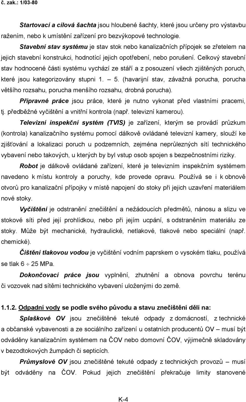 Celkový stavební stav hodnocené části systému vychází ze stáří a z posouzení všech zjištěných poruch, které jsou kategorizovány stupni 1. 5.