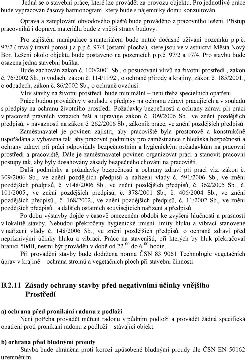 Pro zajištění manipulace s materiálem bude nutné dočasné užívání pozemků p.p.č. 97/2 ( trvalý travní porost ) a p.p.č. 97/4 (ostatní plocha), které jsou ve vlastnictví Města Nový Bor.