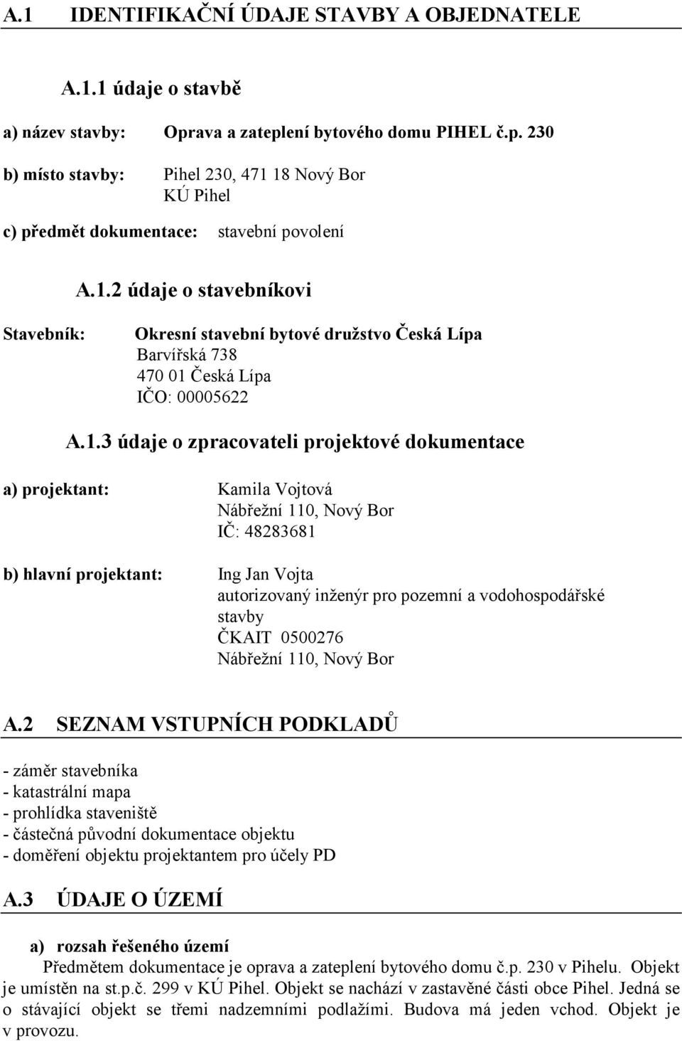 Vojtová Nábřežní 110, Nový Bor IČ: 48283681 b) hlavní projektant: Ing Jan Vojta autorizovaný inženýr pro pozemní a vodohospodářské stavby ČKAIT 0500276 Nábřežní 110, Nový Bor A.