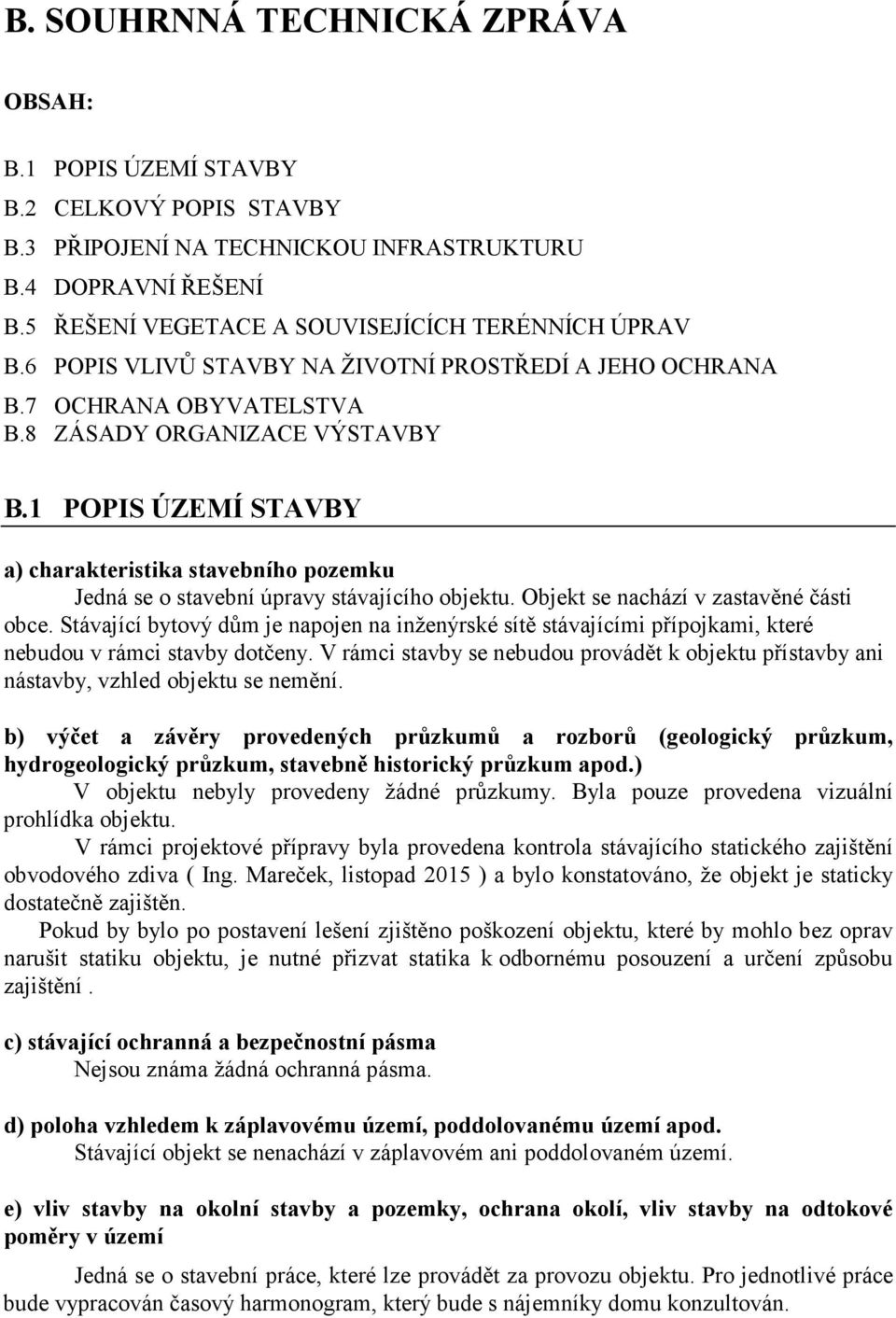 1 POPIS ÚZEMÍ STAVBY a) charakteristika stavebního pozemku Jedná se o stavební úpravy stávajícího objektu. Objekt se nachází v zastavěné části obce.