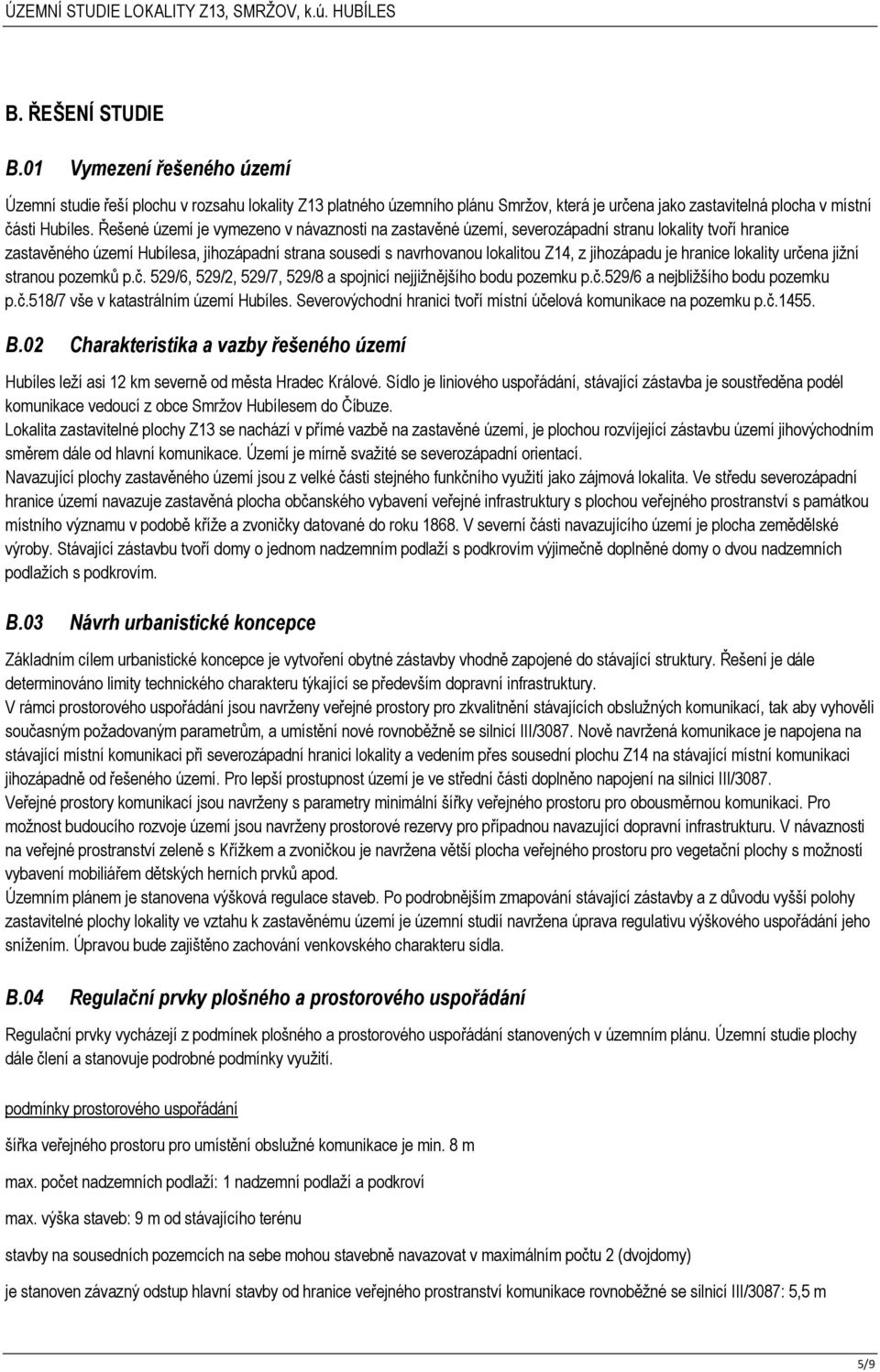 je hranice lokality určena jižní stranou pozemků p.č. 529/6, 529/2, 529/7, 529/8 a spojnicí nejjižnějšího bodu pozemku p.č.529/6 a nejbližšího bodu pozemku p.č.518/7 vše v katastrálním území Hubíles.