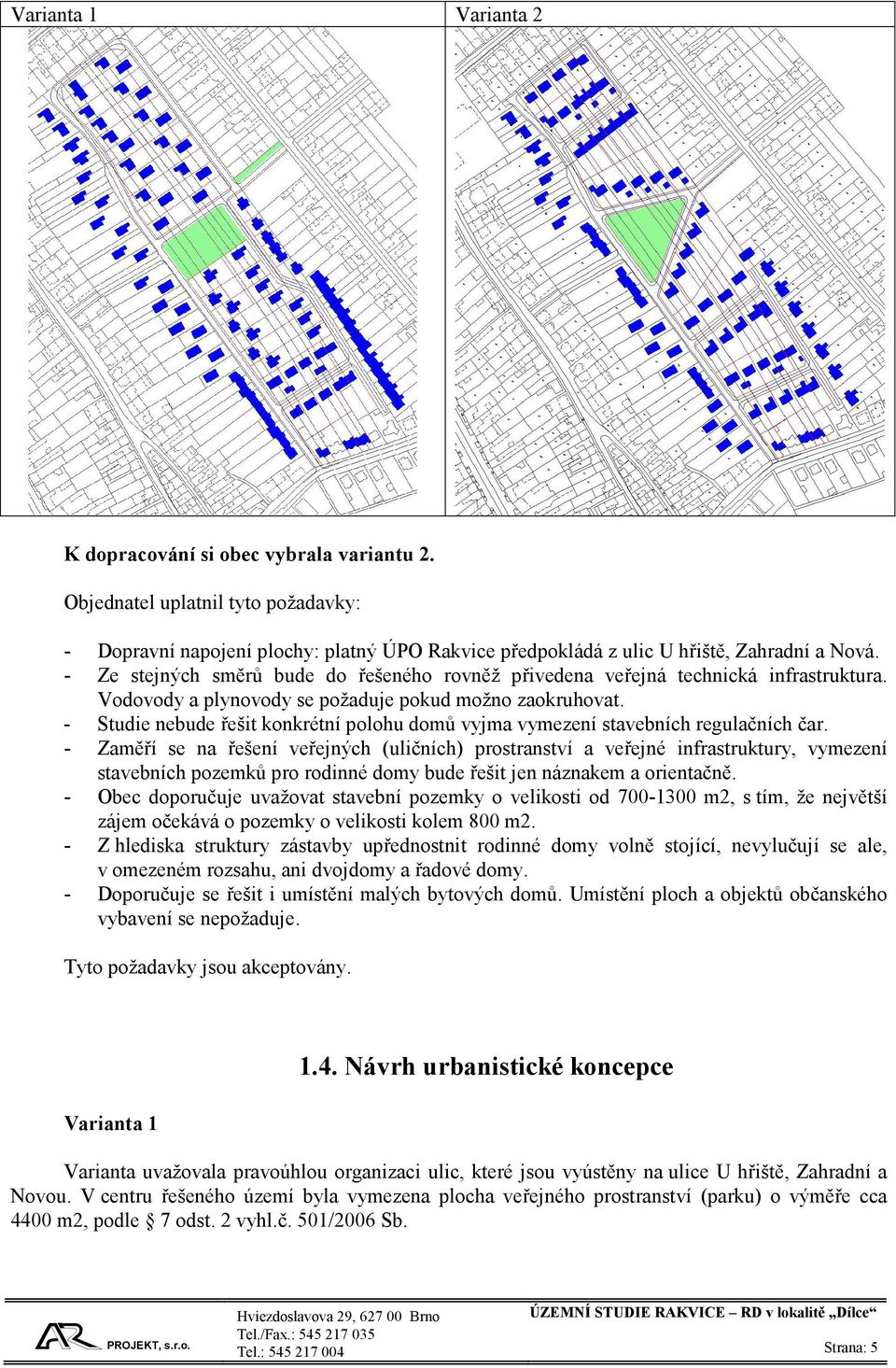 Studie nebude řešit konkrétní polohu domů vyjma vymezení stavebních regulačních čar.