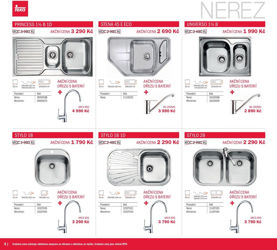 STYLO 1B 1D MOC 2 490 Kč 2 290 Kč STYLO 2B MOC 2 990 Kč 2 290 Kč 400x365/160 mm 45 cm 465x485 mm Nerez 10107026 Mikrolinen 10107045 360x395/168 mm 45 cm 830x485 mm Nerez 10107021 Mikrolinen 10107043