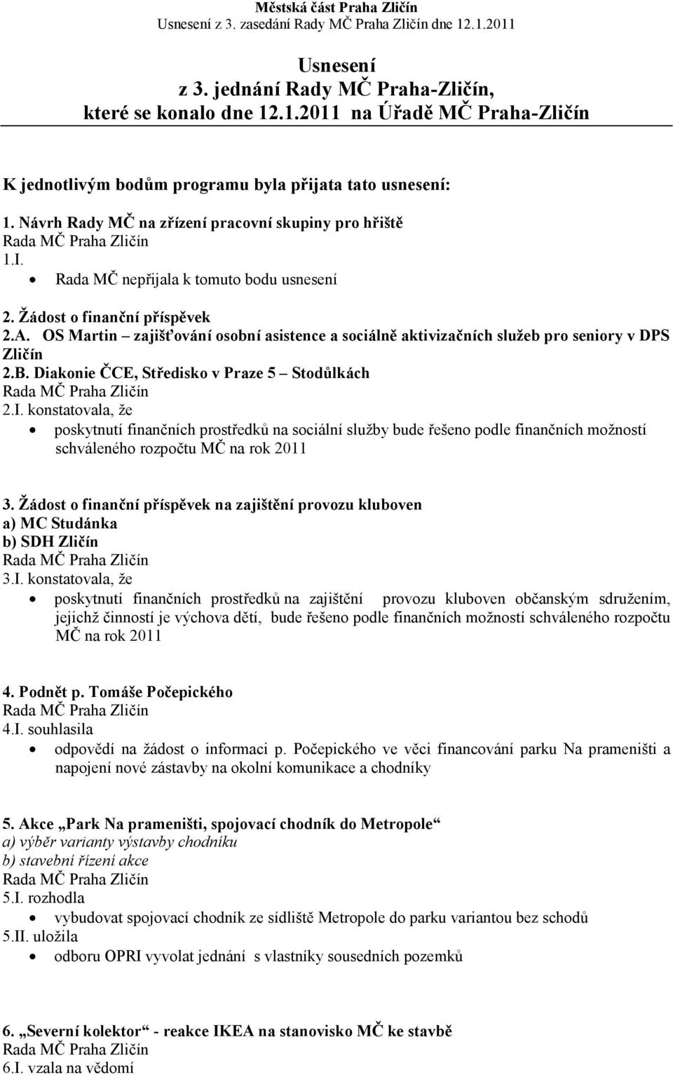 OS Martin zajišťování osobní asistence a sociálně aktivizačních služeb pro seniory v DPS Zličín 2.B. Diakonie ČCE, Středisko v Praze 5 Stodůlkách 2.I.