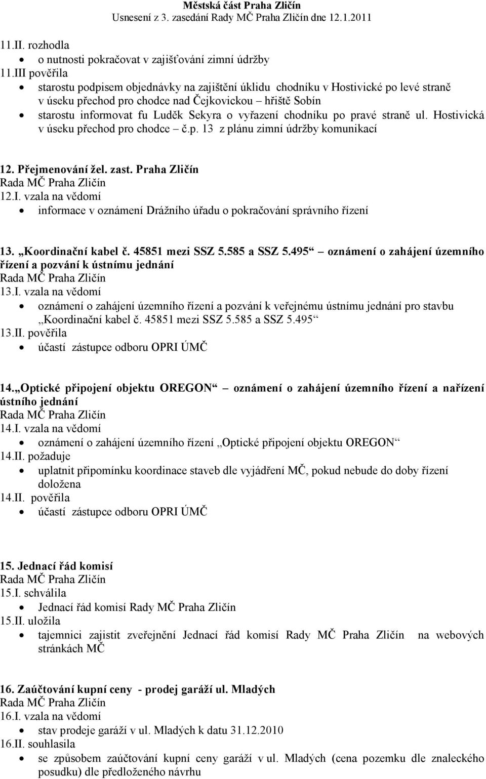 vyřazení chodníku po pravé straně ul. Hostivická v úseku přechod pro chodce č.p. 13 z plánu zimní údržby komunikací 12. Přejmenování žel. zast. Praha Zličín 12.I.