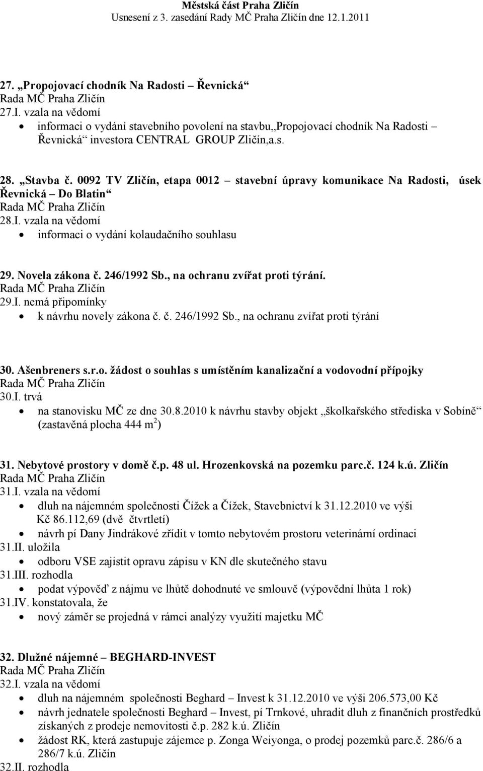 , na ochranu zvířat proti týrání. 29.I. nemá připomínky k návrhu novely zákona č. č. 246/1992 Sb., na ochranu zvířat proti týrání 30. Ašenbreners s.r.o. žádost o souhlas s umístěním kanalizační a vodovodní přípojky 30.