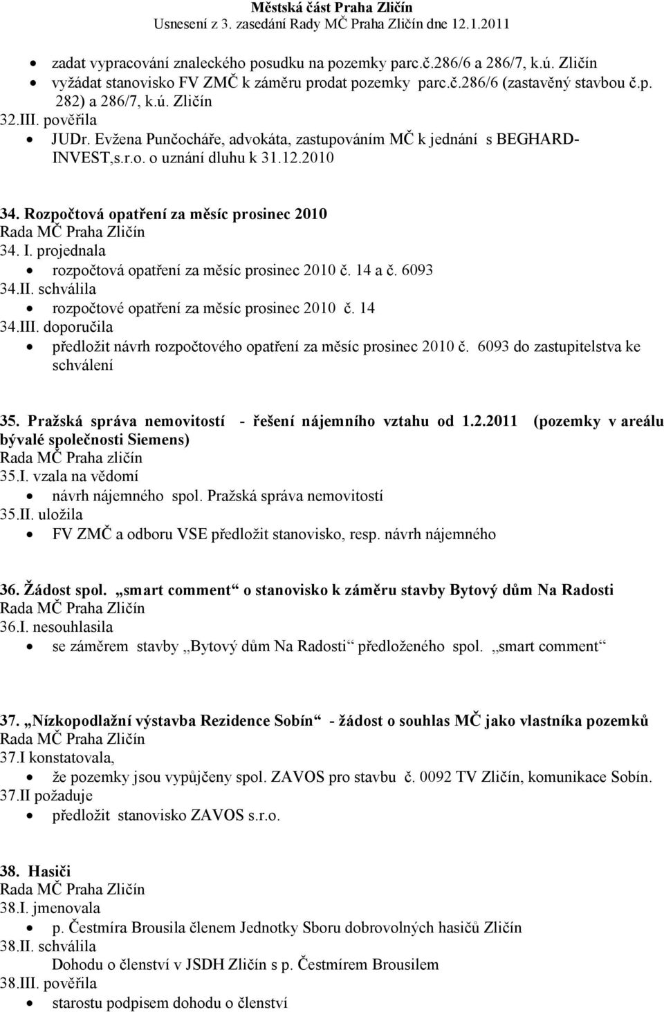 14 a č. 6093 34.II. schválila rozpočtové opatření za měsíc prosinec 2010 č. 14 34.III. doporučila předložit návrh rozpočtového opatření za měsíc prosinec 2010 č.