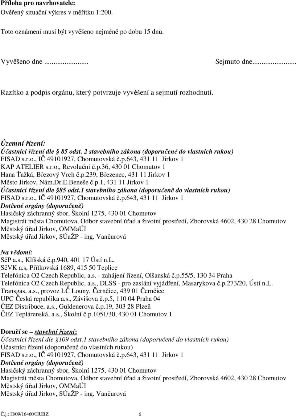 p.36, 430 01 Chomutov 1 Hana Ťažká, Březový Vrch č.p.239, Březenec, 431 11 Jirkov 1 Město Jirkov, Nám.Dr.E.Beneše č.p.1, 431 11 Jirkov 1 Účastníci řízení dle 85 odst.