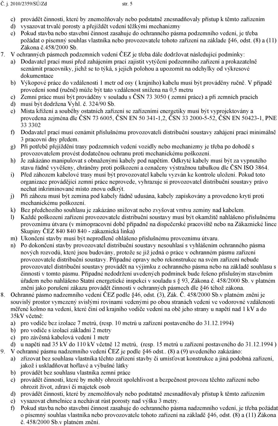 činnost zasahuje do ochranného pásma podzemního vedení, je třeba požádat o písemný souhlas vlastníka nebo provozovatele tohoto zařízení na základe 46, odst. (8) a (11) Zákona č.458/2000 Sb. 7.