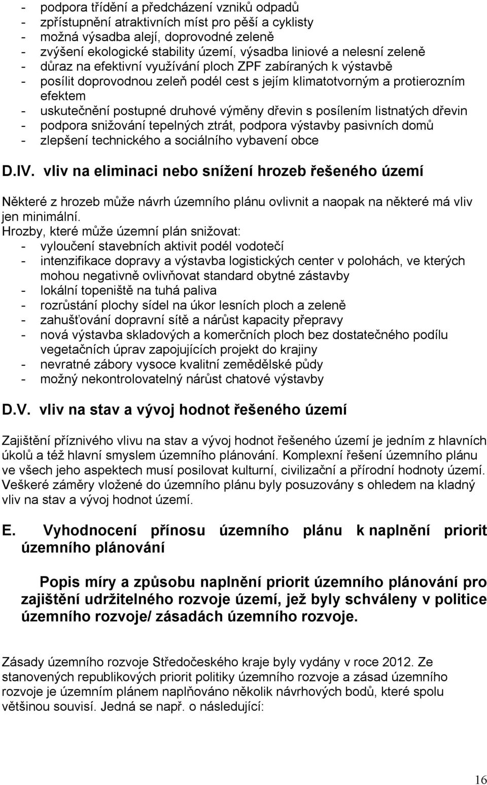 výměny dřevin s posílením listnatých dřevin - podpora snižování tepelných ztrát, podpora výstavby pasivních domů - zlepšení technického a sociálního vybavení obce D.IV.