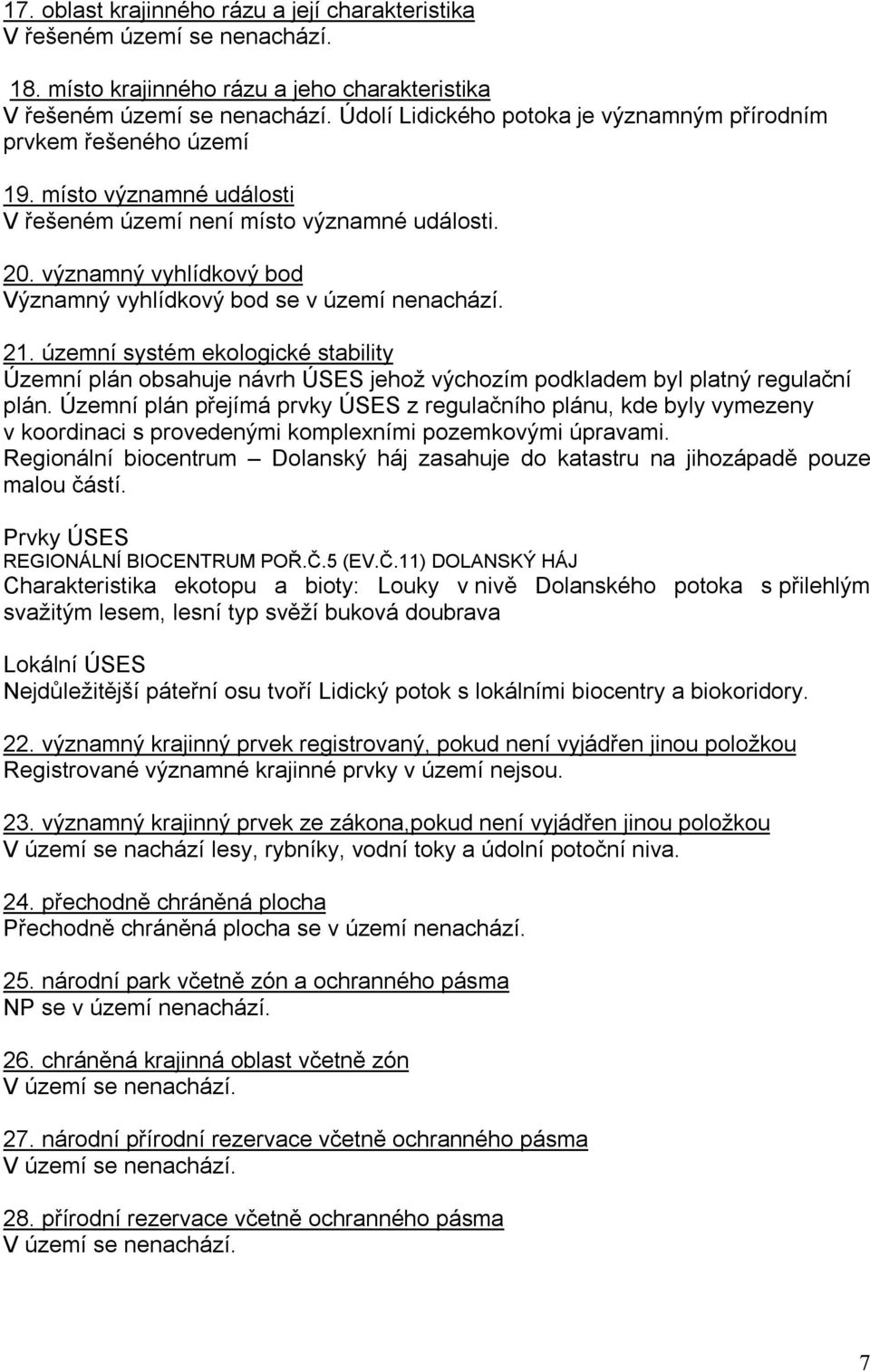 významný vyhlídkový bod Významný vyhlídkový bod se v území nenachází. 21. územní systém ekologické stability Územní plán obsahuje návrh ÚSES jehož výchozím podkladem byl platný regulační plán.