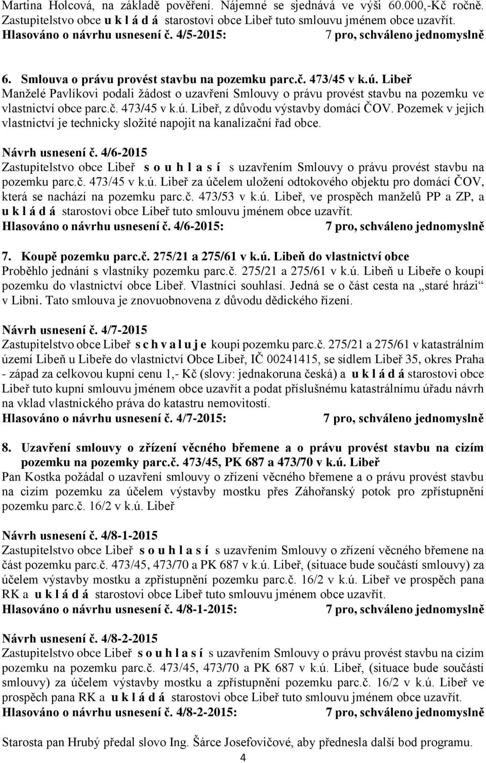 Libeř Manželé Pavlíkovi podali žádost o uzavření Smlouvy o právu provést stavbu na pozemku ve vlastnictví obce parc.č. 473/45 v k.ú. Libeř, z důvodu výstavby domácí ČOV.