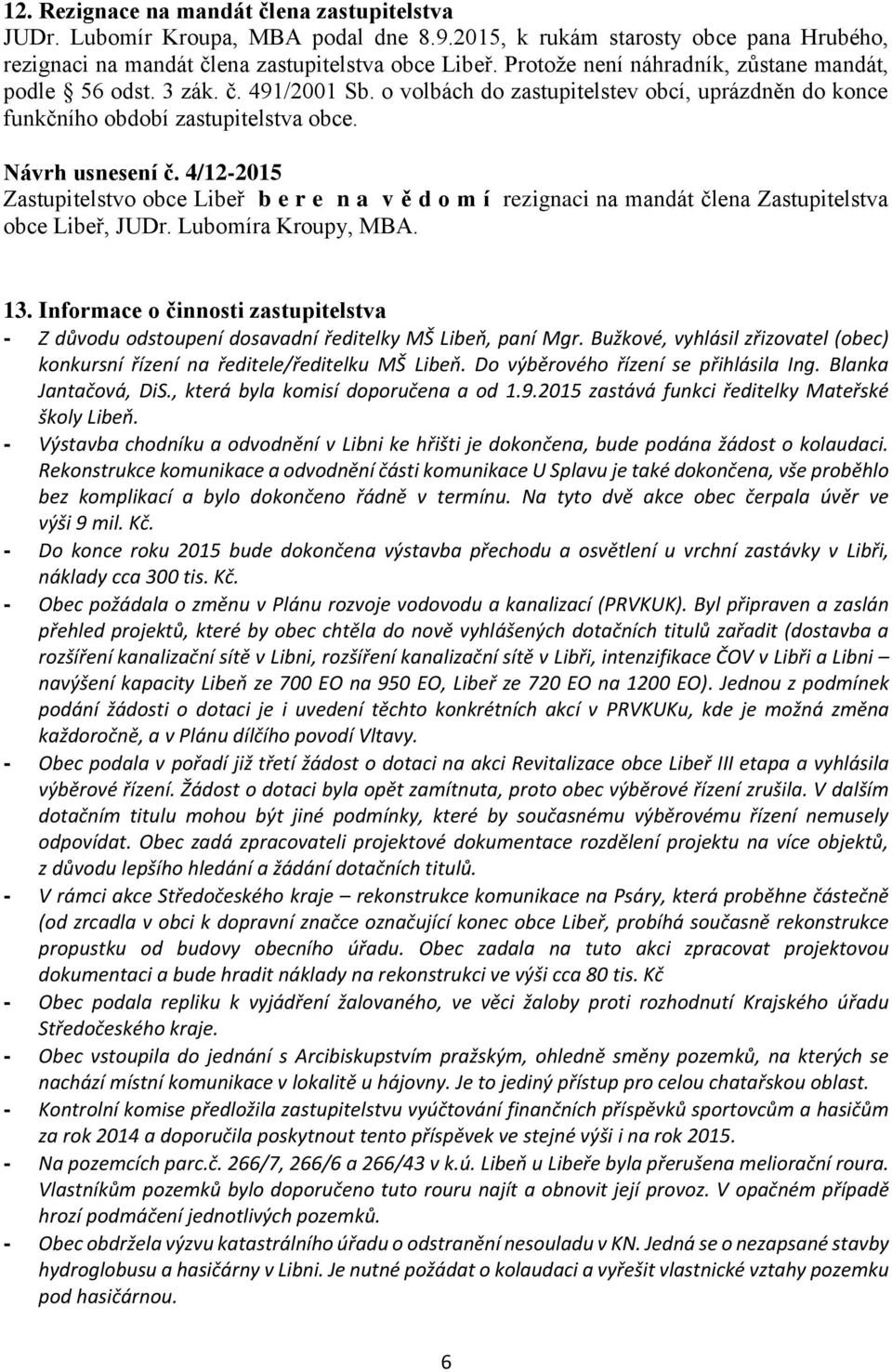 4/12-2015 Zastupitelstvo obce Libeř b e r e n a v ě d o m í rezignaci na mandát člena Zastupitelstva obce Libeř, JUDr. Lubomíra Kroupy, MBA. 13.