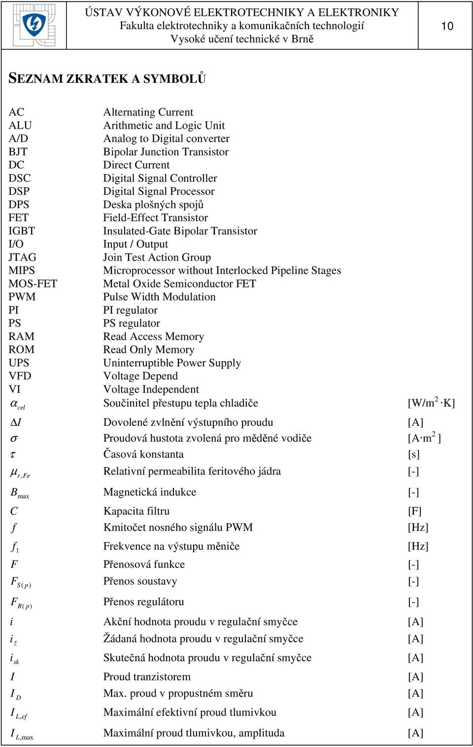 Interlocked Pipeline Stages MOS-FET Metal Oxide Semiconductor FET PWM Pulse Width Modulation PI PI regulator PS PS regulator RAM Read Access Memory ROM Read Only Memory UPS Uninterruptible Power