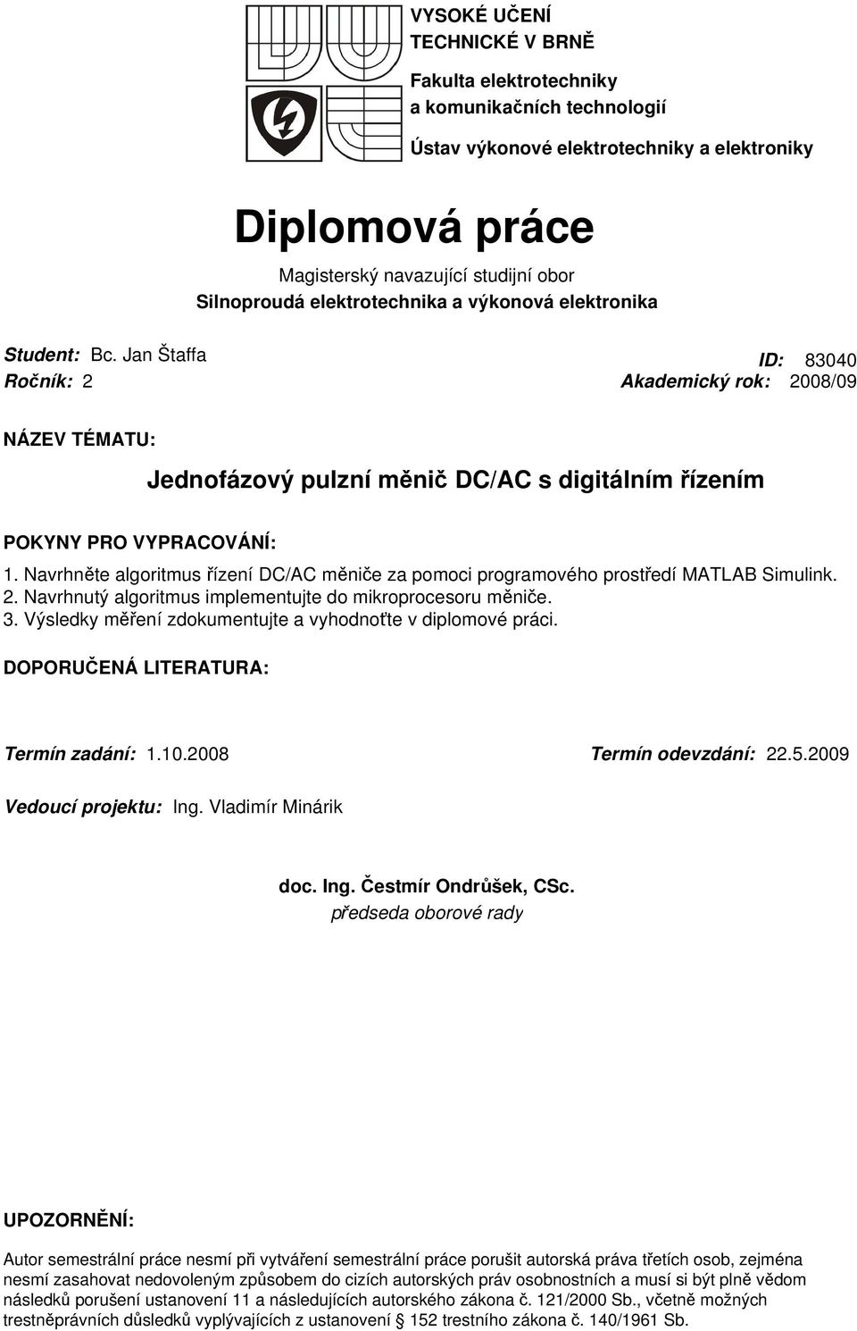 Navrhněte algoritmus řízení DC/AC měniče za pomoci programového prostředí MATLAB Simulink.. Navrhnutý algoritmus implementujte do mikroprocesoru měniče. 3.