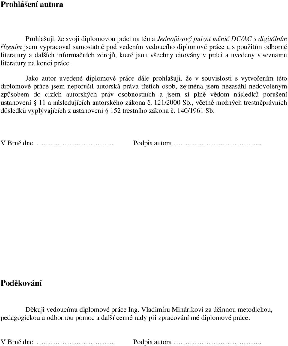 Jako autor uvedené diplomové práce dále prohlašuji, že v souvislosti s vytvořením této diplomové práce jsem neporušil autorská práva třetích osob, zejména jsem nezasáhl nedovoleným způsobem do cizích