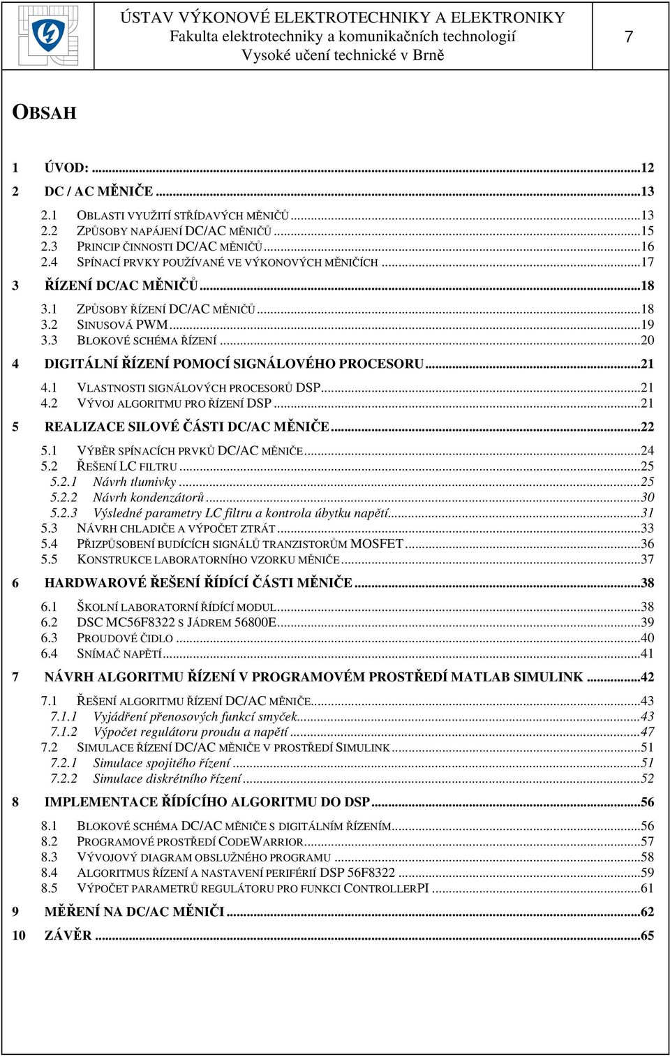 .. 0 4 DIGITÁLNÍ ŘÍZENÍ POMOCÍ SIGNÁLOVÉHO PROCESORU... 1 4.1 VLASTNOSTI SIGNÁLOVÝCH PROCESORŮ DSP... 1 4. VÝVOJ ALGORITMU PRO ŘÍZENÍ DSP... 1 5 REALIZACE SILOVÉ ČÁSTI DC/AC MĚNIČE... 5.1 VÝBĚR SPÍNACÍCH PRVKŮ DC/AC MĚNIČE.