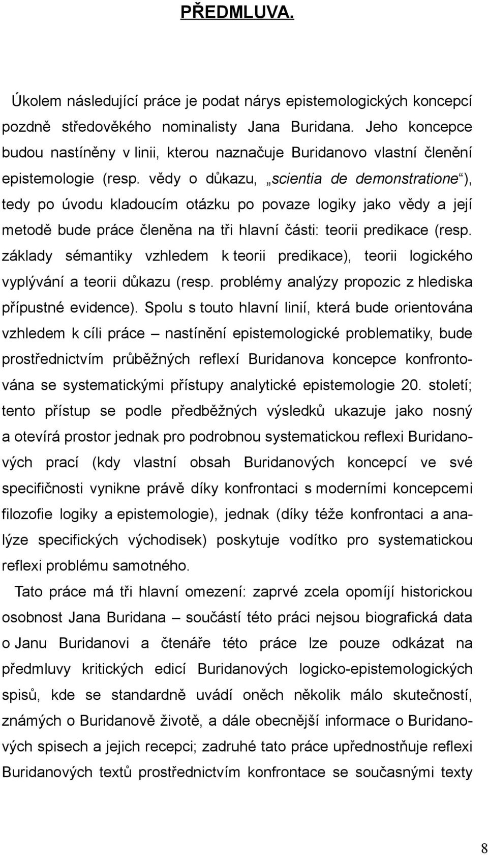 vědy o důkazu, scientia de demonstratione ), tedy po úvodu kladoucím otázku po povaze logiky jako vědy a její metodě bude práce členěna na tři hlavní části: teorii predikace (resp.