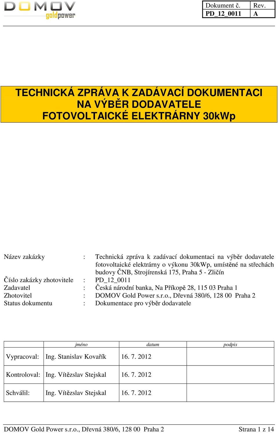 03 Praha 1 Zhotovitel : DOMOV Gold Power s.r.o., Dřevná 380/6, 128 00 Praha 2 Status dokumentu : Dokumentace pro výběr dodavatele jméno datum podpis Vypracoval: Ing.