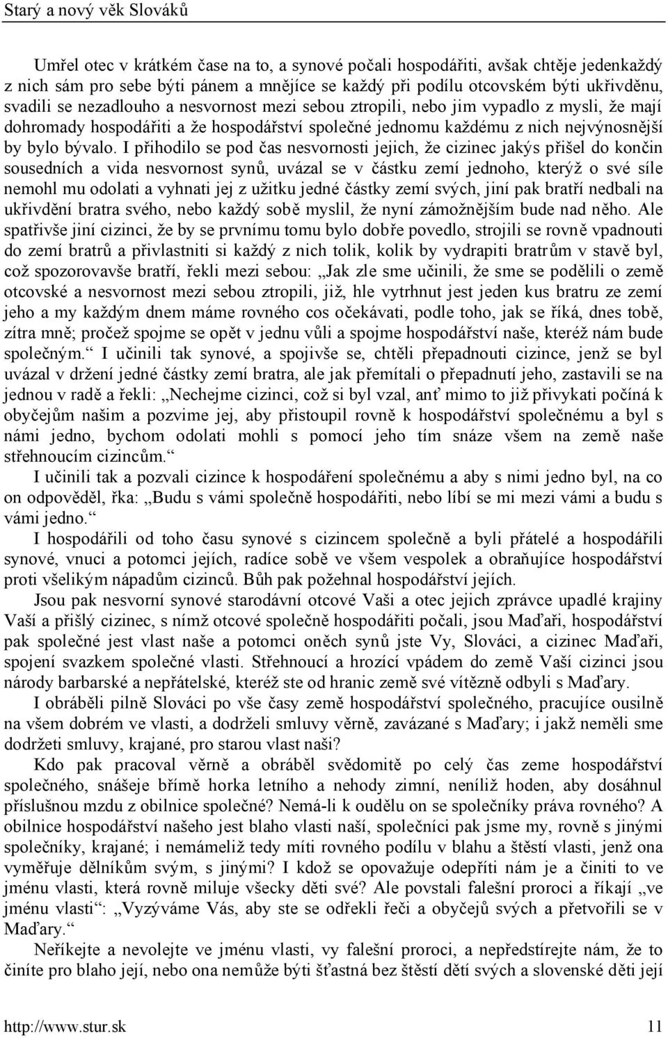 I přihodilo se pod čas nesvornosti jejich, že cizinec jakýs přišel do končin sousedních a vida nesvornost synů, uvázal se v částku zemí jednoho, kterýž o své síle nemohl mu odolati a vyhnati jej z