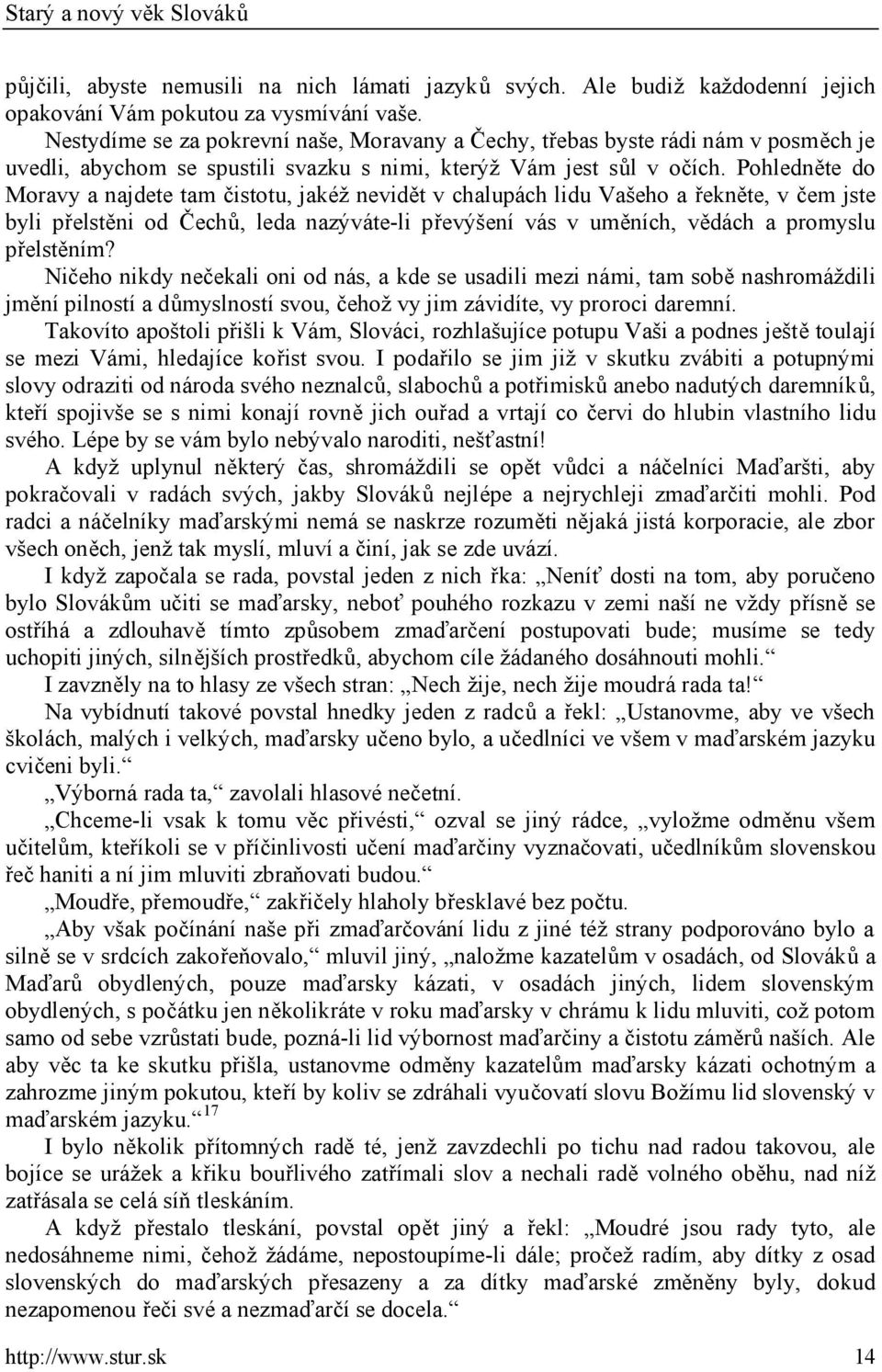 Pohledněte do Moravy a najdete tam čistotu, jakéž nevidět v chalupách lidu Vašeho a řekněte, v čem jste byli přelstěni od Čechů, leda nazýváte-li převýšení vás v uměních, vědách a promyslu přelstěním?