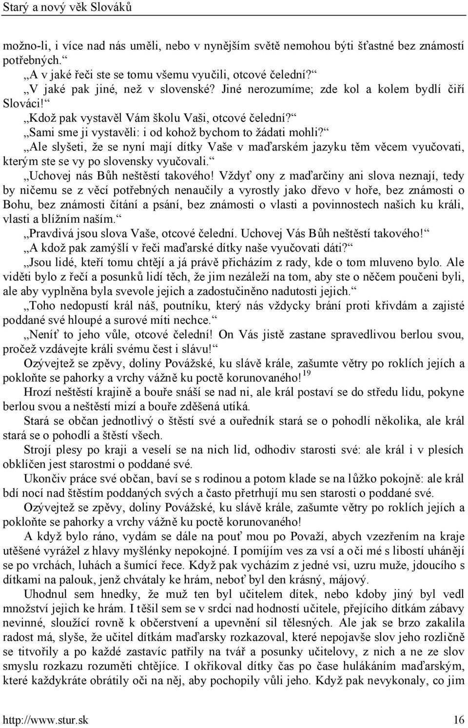 Ale slyšeti, že se nyní mají dítky Vaše v maďarském jazyku těm věcem vyučovati, kterým ste se vy po slovensky vyučovali. Uchovej nás Bůh neštěstí takového!