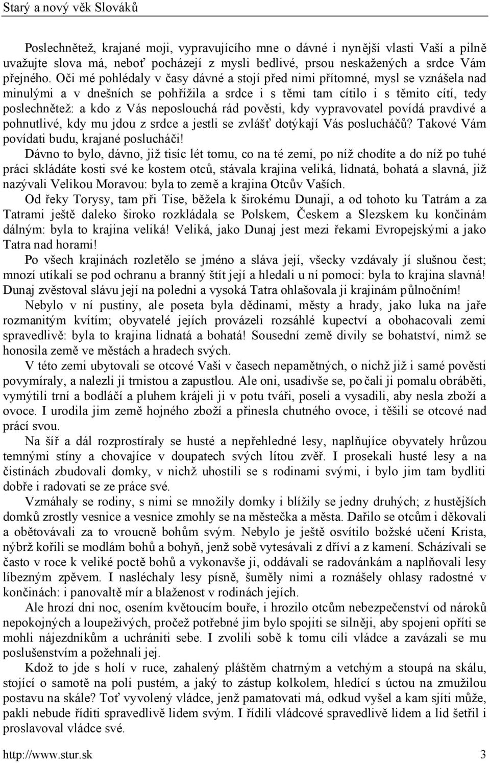 neposlouchá rád pověsti, kdy vypravovatel povídá pravdivé a pohnutlivé, kdy mu jdou z srdce a jestli se zvlášť dotýkají Vás poslucháčů? Takové Vám povídati budu, krajané poslucháči!