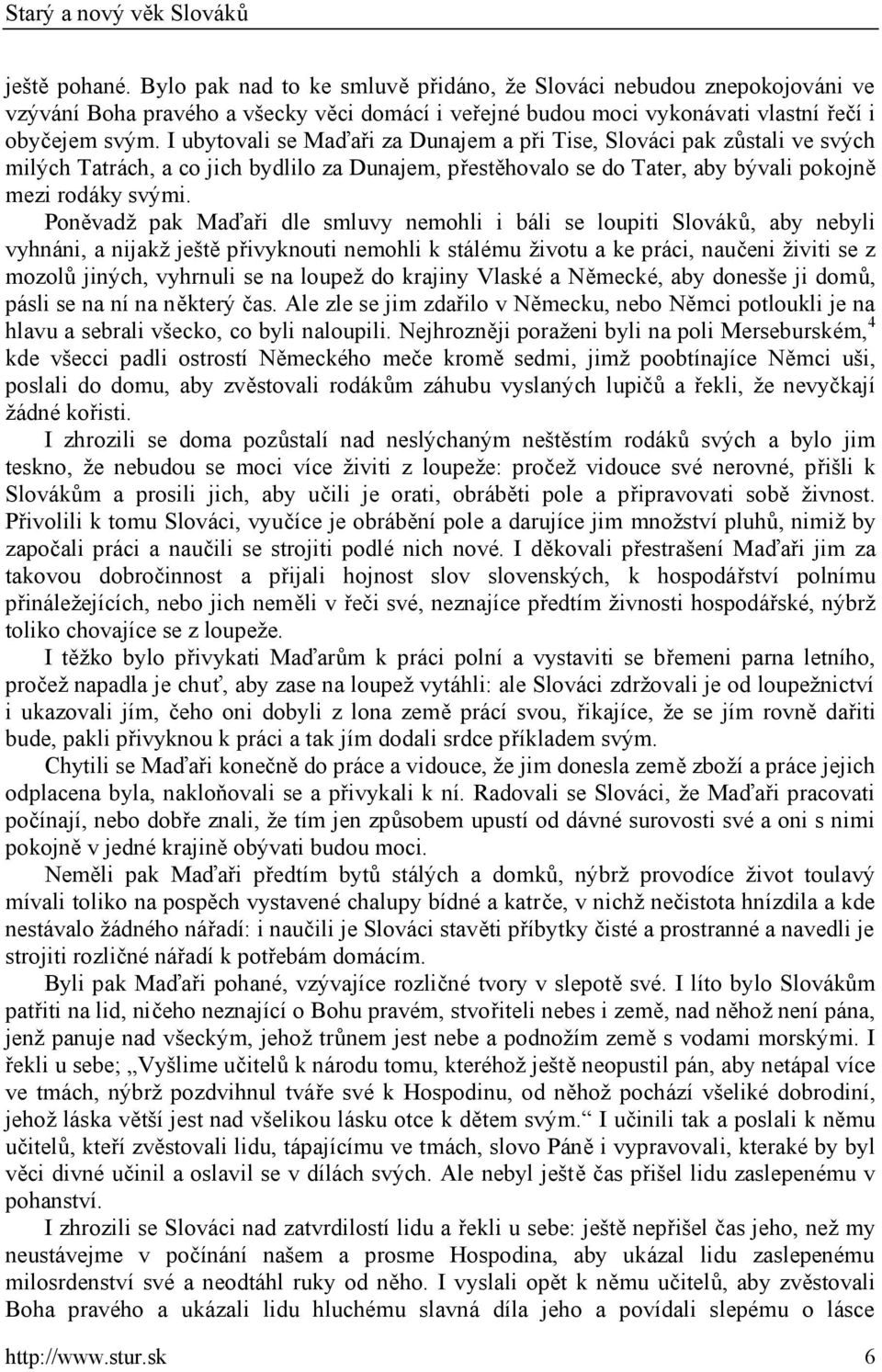 Poněvadž pak Maďaři dle smluvy nemohli i báli se loupiti Slováků, aby nebyli vyhnáni, a nijakž ještě přivyknouti nemohli k stálému životu a ke práci, naučeni živiti se z mozolů jiných, vyhrnuli se na