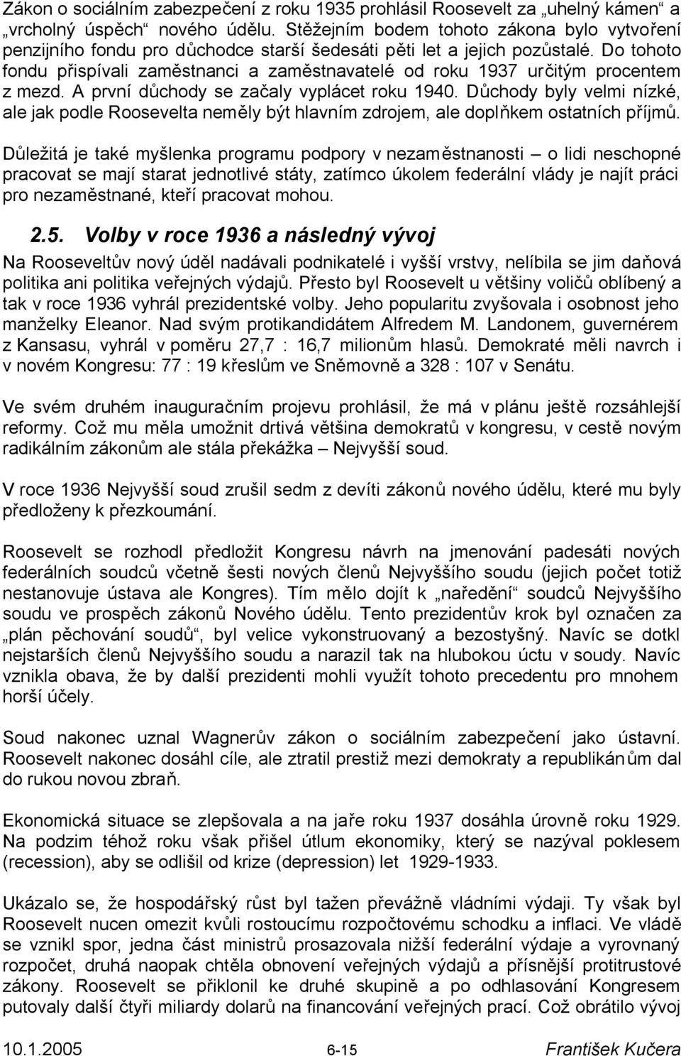 Do tohoto fondu přispívali zaměstnanci a zaměstnavatelé od roku 1937 určitým procentem z mezd. A první důchody se začaly vyplácet roku 1940.